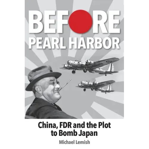 Before Pearl Harbor: China, FDR and the Plot to Bomb Japan