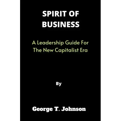 Spirit of Business: A Leadership Guide For The New Capitalist Era