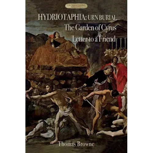 Hydriotaphia (Urn Burial); The Garden of Cyrus; Letter To A Friend: Thomas Browne's three most famous works