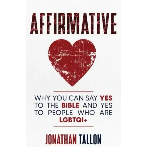 Affirmative: Why You Can Say Yes to the Bible and Yes to People Who Are LGBTQI+