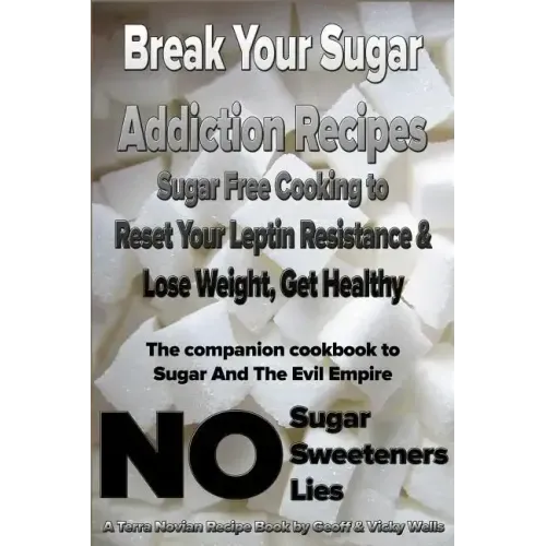 Break Your Sugar Addiction Recipes: Sugar Free Cooking to Reset Your Leptin Resistance & Lose Weight, Get Healthy