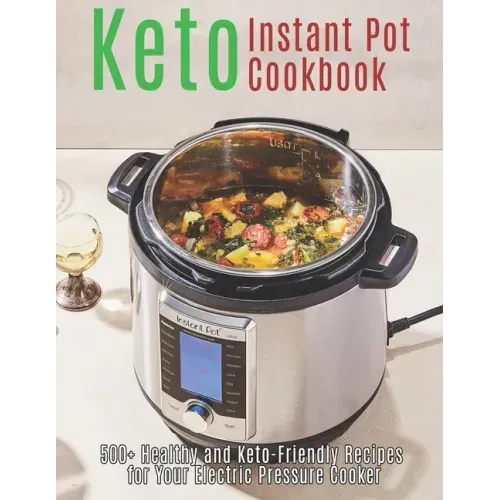 Keto Instant Pot Cookbook: 500+ Healthy and Keto-Friendly Recipes for Your Electric Pressure Cooker