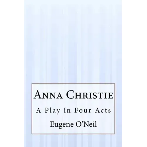 Anna Christie: A Play in Four Acts