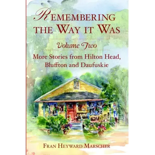 Remembering the Way It Was:: More Stories from Hilton Head, Bluffton and Daufuskie