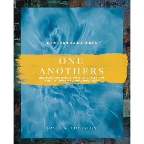 One Anothers: Biblical Commands on How Christians Are to Treat Fellow Christians