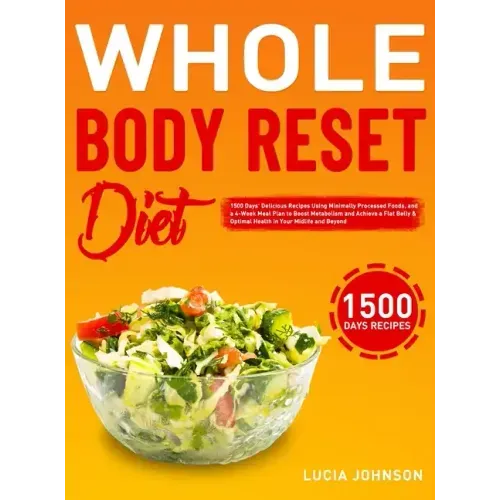 Whole Body Reset Diet: 1500 Days' Delicious Recipes Using Minimally Processed Foods, and a 4-Week Meal Plan to Boost Metabolism and Achieve a