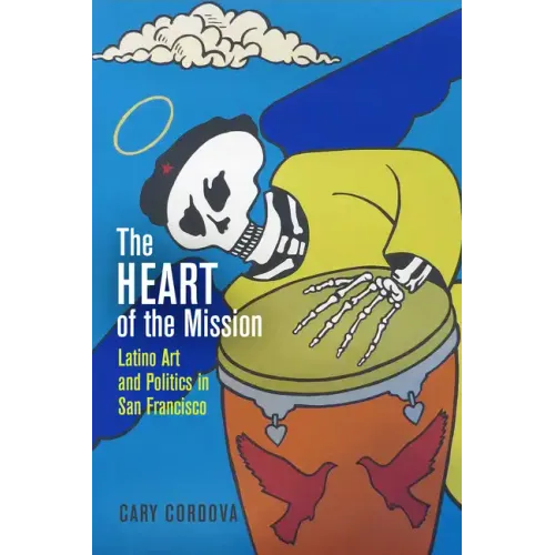 The Heart of the Mission: Latino Art and Politics in San Francisco