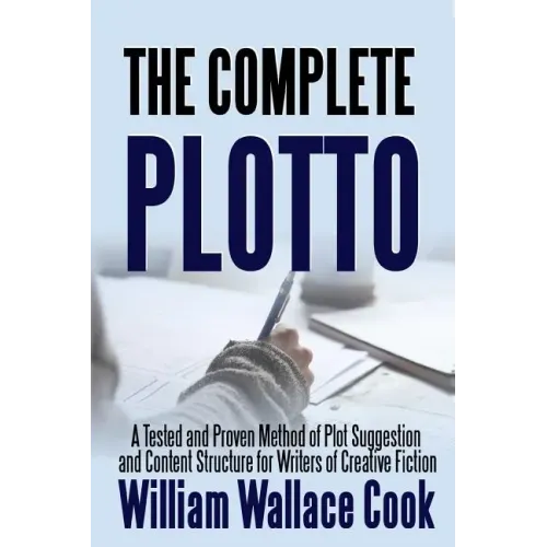The Complete Plotto: A Tested and Proven Method of Plot Suggestion and Content Structure for Writers of Creative Fiction - Trade Edition