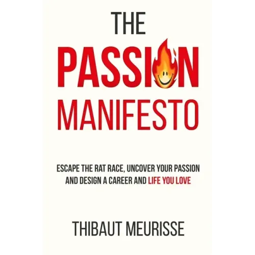 The Passion Manifesto: Escape the Rat Race, Uncover Your Passion and Design a Career and Life You Love