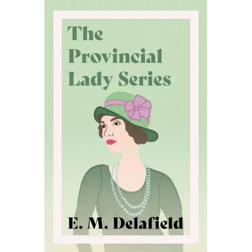 The Provincial Lady Series;Diary of a Provincial Lady, The Provincial Lady Goes Further, The Provincial Lady in America & The Provincial Lady in Warti