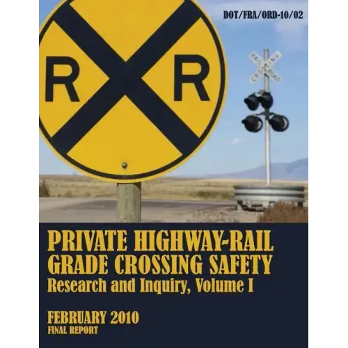 Private Highway-Rail Grade Crossing Safety Research and Inquiry, Volume I