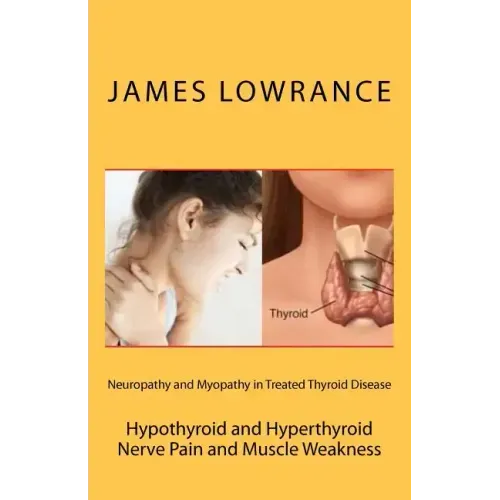 Neuropathy and Myopathy in Treated Thyroid Disease: Hypothyroid and Hyperthyoid Nerve Pain and Muscle Weakness