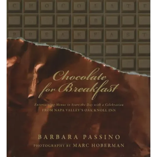 Chocolate for Breakfast: Entertaining Menus to Start the Day with a Celebration from Napa Valley's Oak Knoll Inn