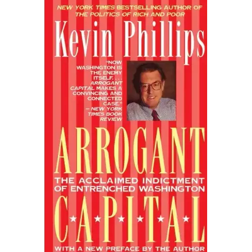 Arrogant Capital: Washington, Wall Street, and the Frustration of American Politics