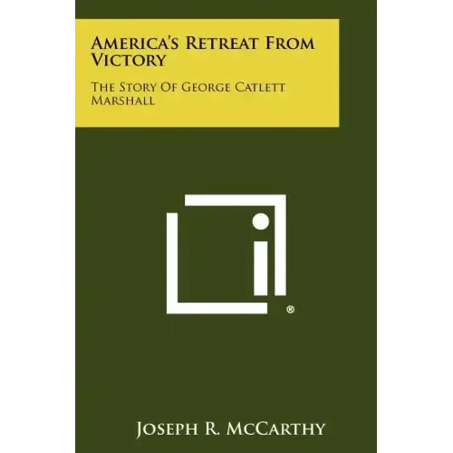 America's Retreat From Victory: The Story Of George Catlett Marshall