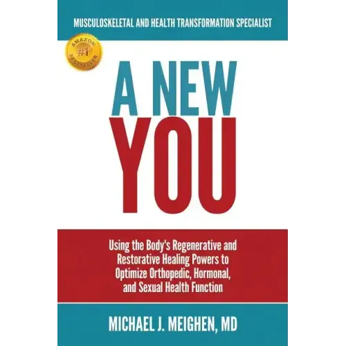 A New You: Using the Body's Regenerative and Restorative Healing Powers to Optimize Orthopedic, Hormonal, and Sexual Health Function