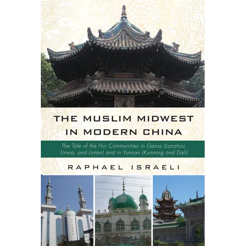 The Muslim Midwest in Modern China: The Tale of the Hui Communities in Gansu (Lanzhou, Linxia, and Lintan) and in Yunnan (Kunming and Dali)