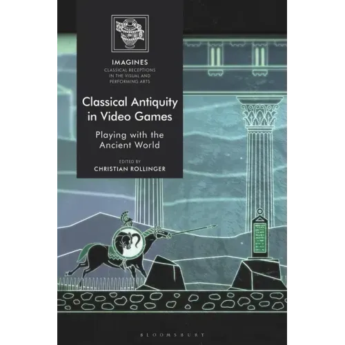 Classical Antiquity in Video Games: Playing with the Ancient World
