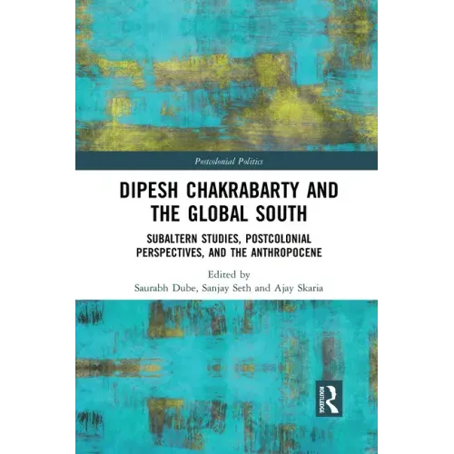 Dipesh Chakrabarty and the Global South: Subaltern Studies, Postcolonial Perspectives, and the Anthropocene