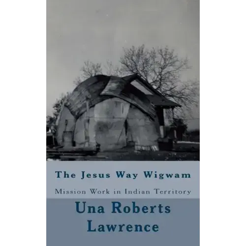 The Jesus Way Wigwam: Mission Work in Indian Territory