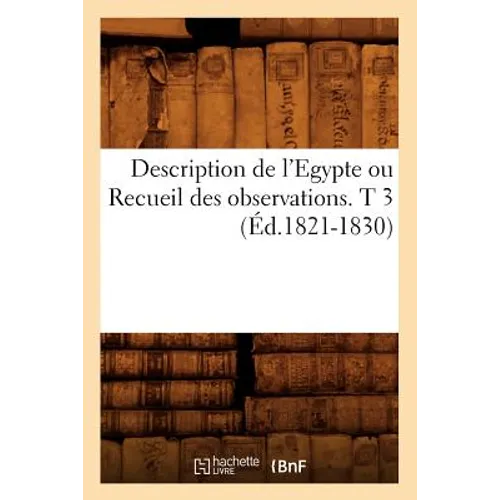 Description de l'Egypte Ou Recueil Des Observations. T 3 (Éd.1821-1830)