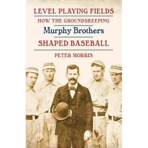 Level Playing Fields: How the Groundskeeping Murphy Brothers Shaped Baseball