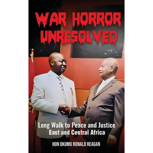 War Horror Unresolved: Long Walk To Peace And Justice In East And Central Africa