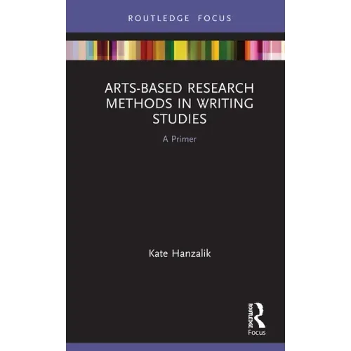 Arts-Based Research Methods in Writing Studies: A Primer