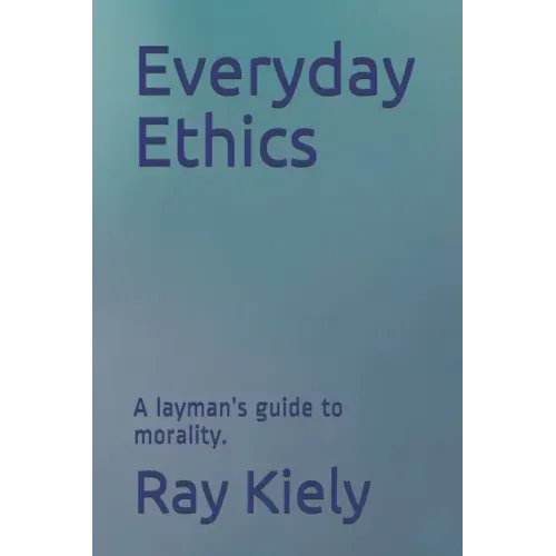 Everyday Ethics: A layman's guide to morality.