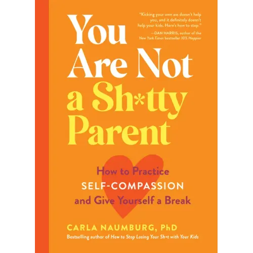 You Are Not a Sh*tty Parent: How to Practice Self-Compassion and Give Yourself a Break