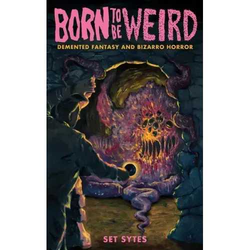 Born to Be Weird: DeMented Fantasy and Bizarro Horror: DeMented Fantasy and Bizarro Horror