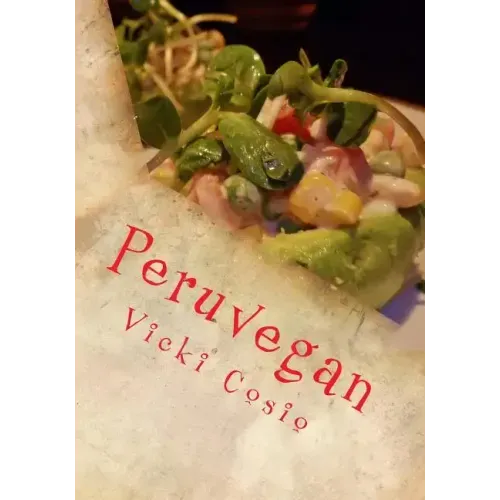 Peruvegan: Easy, Cheesy, Cozy & Creamy Vegan Peruvian Recipes