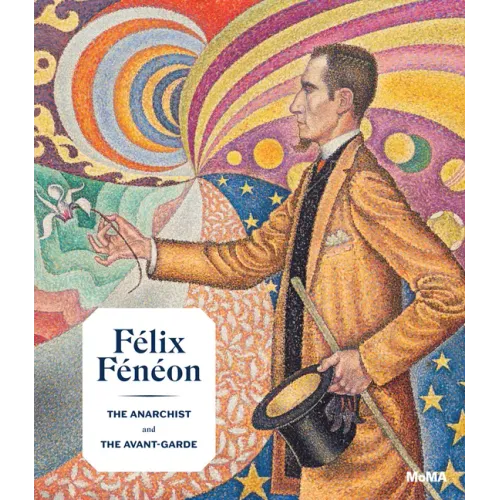 Félix Fénéon: The Anarchist and the Avant-Garde