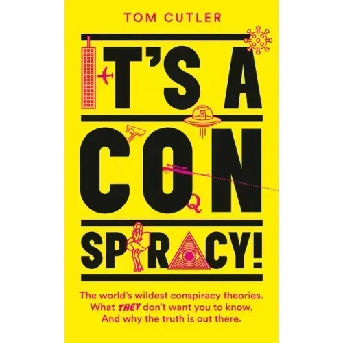 It's a Conspiracy!: The World's Wildest Conspiracy Theories. What They Don't Want You to Know. and Why the Truth Is Out There.