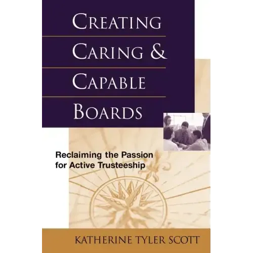 Creating Caring and Capable Boards: Reclaiming the Passion for Active Trusteeship