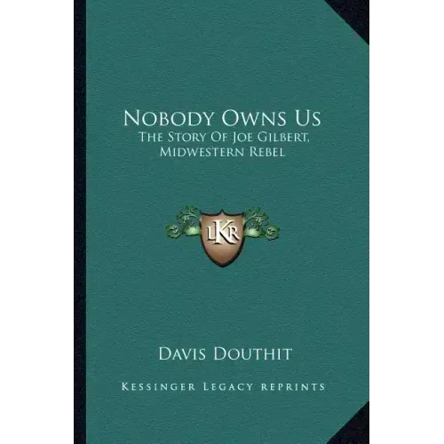 Nobody Owns Us: The Story Of Joe Gilbert, Midwestern Rebel