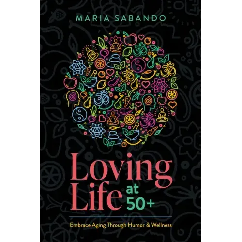 Loving Life at 50+: Embrace Aging Through Humor and Wellness