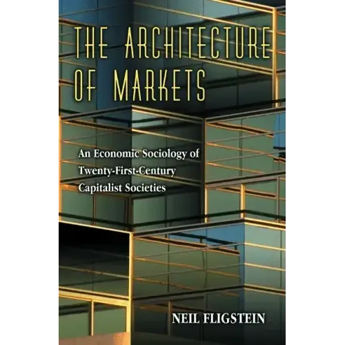The Architecture of Markets: An Economic Sociology of Twenty-First-Century Capitalist Societies