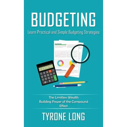 Budgeting: Learn Practical and Simple Budgeting Strategies (The Limitless Wealth Building Power of the Compound Effect)