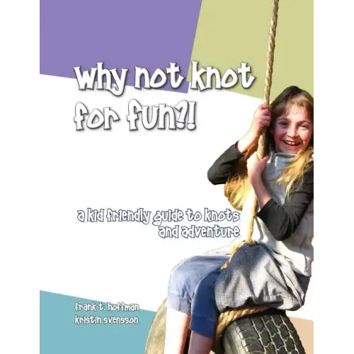 Why Not Knot For Fun: A Kid Friendly Guide to Knots & Adventure