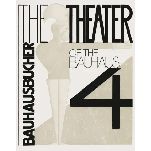 Oskar Schlemmer, László Moholy-Nagy & Farkas Molnár: The Theater of the Bauhaus: Bauhausbücher 4