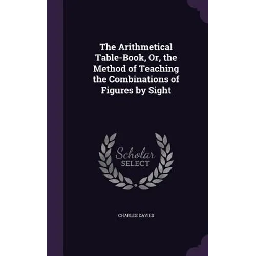 The Arithmetical Table-Book, Or, the Method of Teaching the Combinations of Figures by Sight