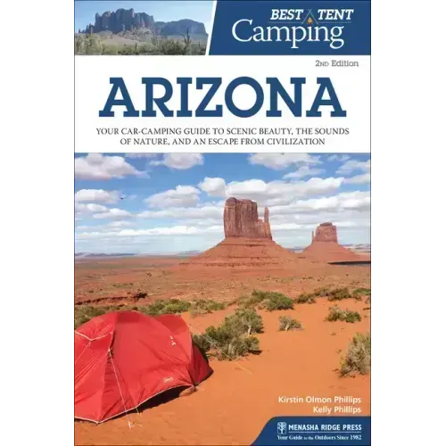 Best Tent Camping: Arizona: Your Car-Camping Guide to Scenic Beauty, the Sounds of Nature, and an Escape from Civilization