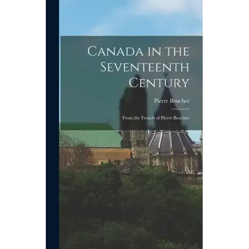 Canada in the Seventeenth Century: From the French of Pierre Boucher