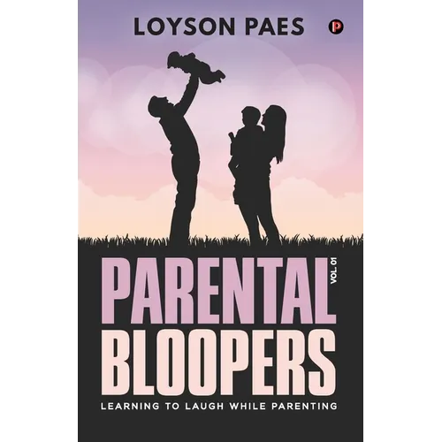 Parental Bloopers: Learning to Laugh while Parenting