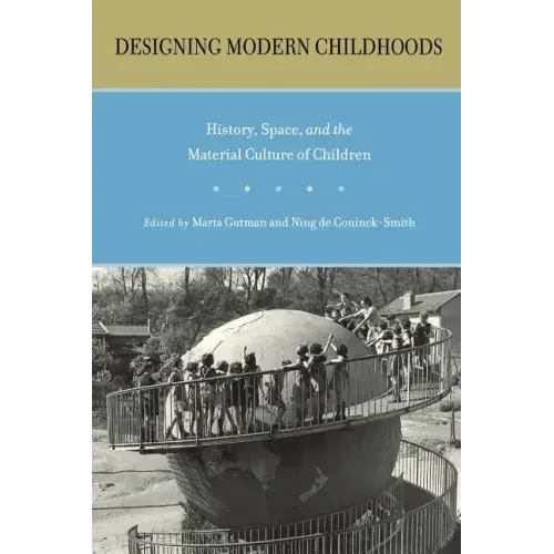 Designing Modern Childhoods: History, Space, and the Material Culture of Children