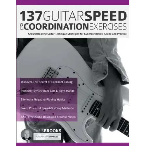 137 Guitar Speed & Coordination Exercises: Groundbreaking Guitar Technique Strategies for Synchronization, Speed and Practice