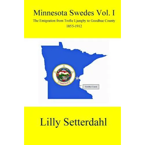 Minnesota Swedes Vol I: The Emigration from Trolle Ljungby to Goodhue County
