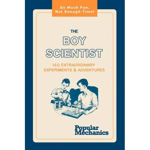 The Boy Scientist: 160 Extraordinary Experiments & Adventures