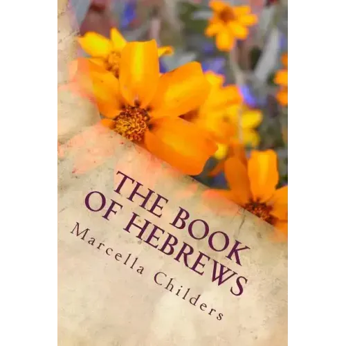 The Book of Hebrews: Lessons Taught By Marcella Childers after H. Clay Turnbull & Arthur W. Pink